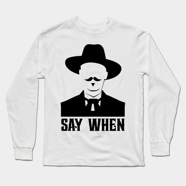 SAY WHEN Long Sleeve T-Shirt by pitnerd